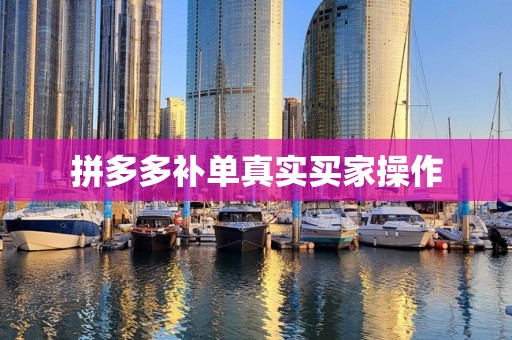 拼多多补单真实买家操作