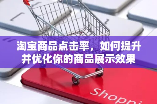 淘宝商品点击率，如何提升并优化你的商品展示效果