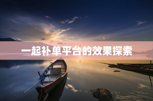 一起补单平台的效果探索
