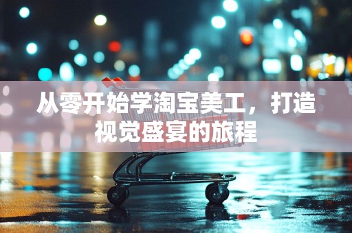 从零开始学淘宝美工，打造视觉盛宴的旅程