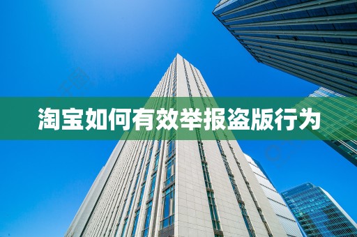 淘宝如何有效举报盗版行为