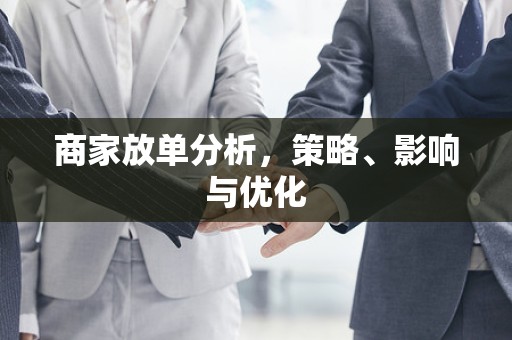 商家放单分析，策略、影响与优化