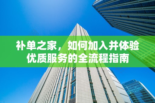 补单之家，如何加入并体验优质服务的全流程指南