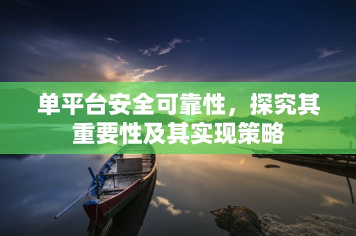 单平台安全可靠性，探究其重要性及其实现策略