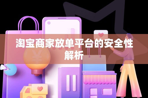 淘宝商家放单平台的安全性解析