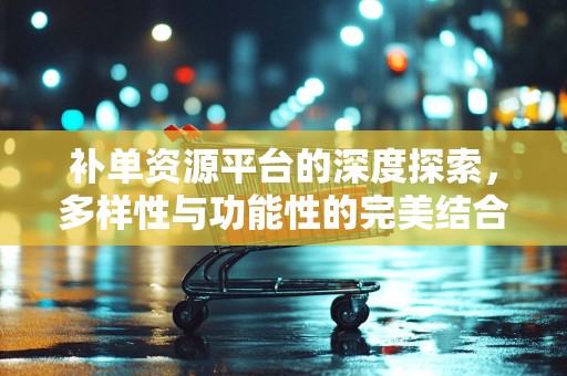 补单资源平台的深度探索，多样性与功能性的完美结合