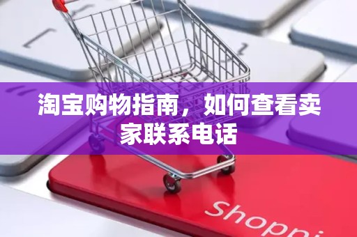 淘宝购物指南，如何查看卖家联系电话