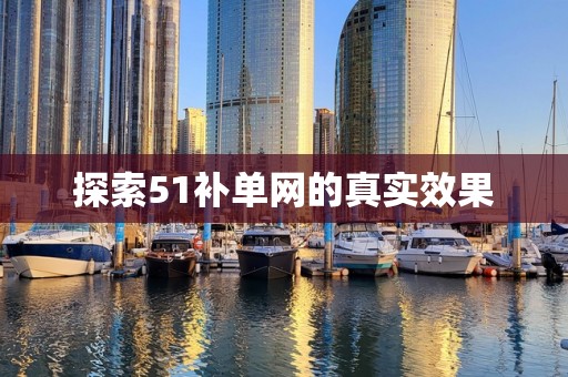 探索51补单网的真实效果