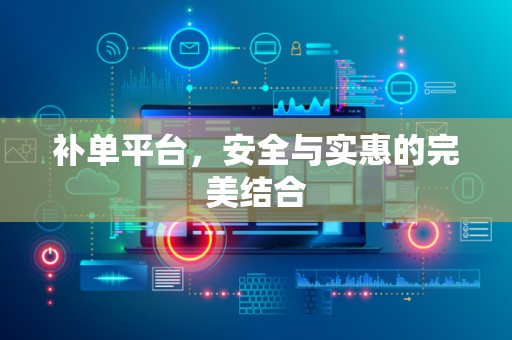 补单平台，安全与实惠的完美结合