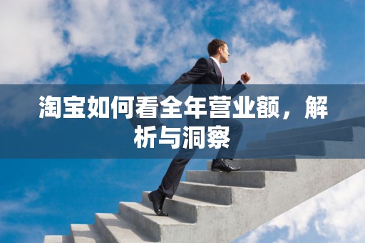 淘宝如何看全年营业额，解析与洞察