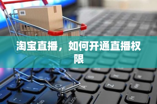 淘宝直播，如何开通直播权限