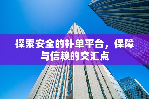 探索安全的补单平台，保障与信赖的交汇点