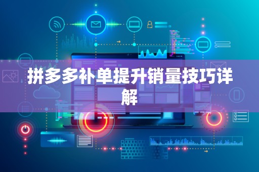 拼多多补单提升销量技巧详解