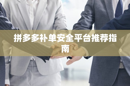拼多多补单安全平台推荐指南