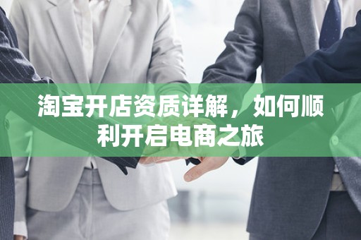 淘宝开店资质详解，如何顺利开启电商之旅
