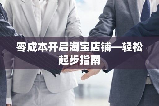 零成本开启淘宝店铺—轻松起步指南