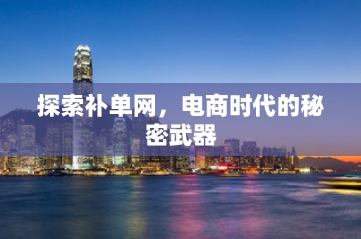 探索补单网，电商时代的秘密武器