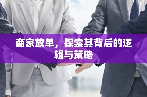 商家放单，探索其背后的逻辑与策略