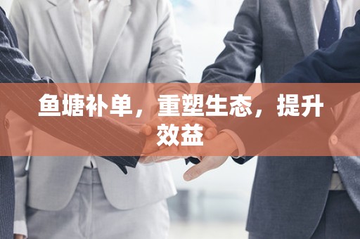 鱼塘补单，重塑生态，提升效益