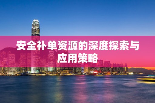 安全补单资源的深度探索与应用策略