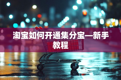 淘宝如何开通集分宝—新手教程
