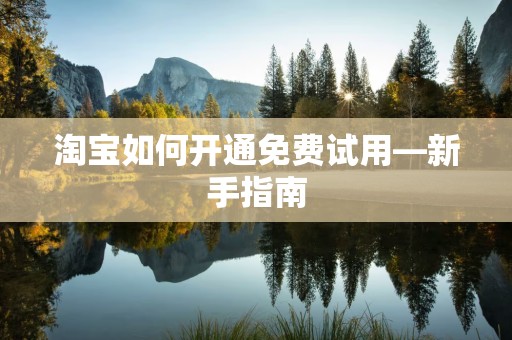 淘宝如何开通免费试用—新手指南