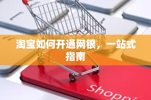 淘宝如何开通网银，一站式指南