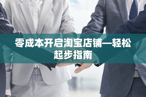 零成本开启淘宝店铺—轻松起步指南