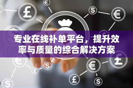 专业在线补单平台，提升效率与质量的综合解决方案
