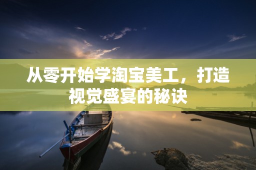 从零开始学淘宝美工，打造视觉盛宴的秘诀
