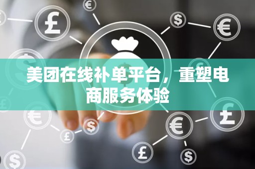 美团在线补单平台，重塑电商服务体验