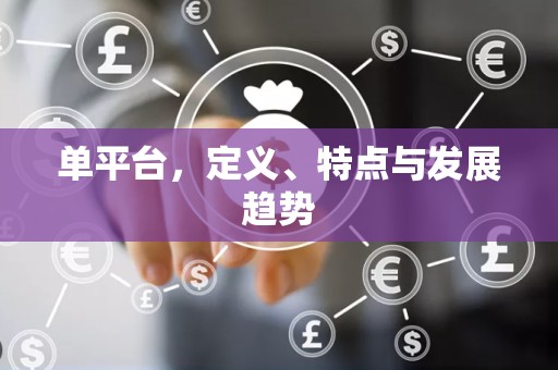 单平台，定义、特点与发展趋势