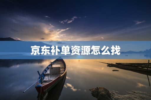 京东补单资源怎么找