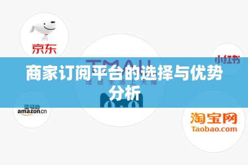 商家订阅平台的选择与优势分析