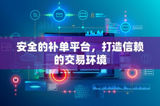 安全的补单平台，打造信赖的交易环境