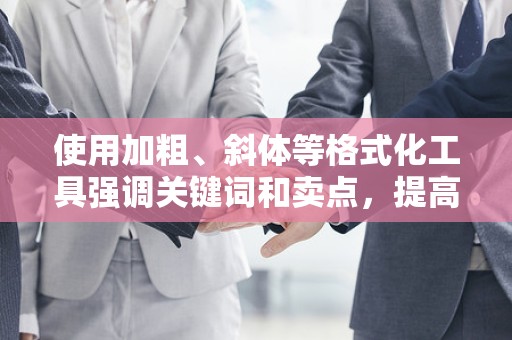使用加粗、斜体等格式化工具强调关键词和卖点，提高消费者的关注度