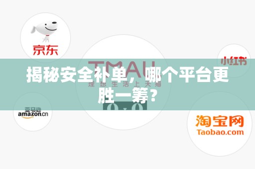 揭秘安全补单，哪个平台更胜一筹？