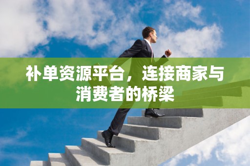 补单资源平台，连接商家与消费者的桥梁