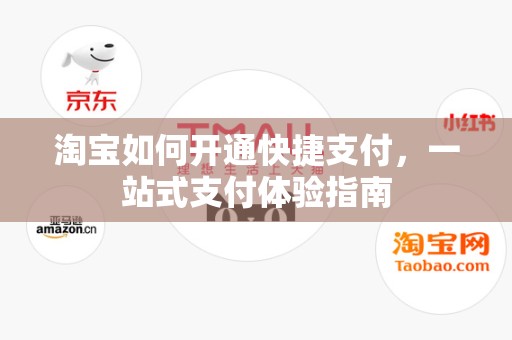 淘宝如何开通快捷支付，一站式支付体验指南