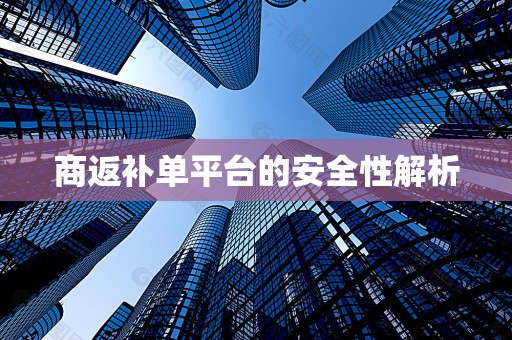 商返补单平台的安全性解析