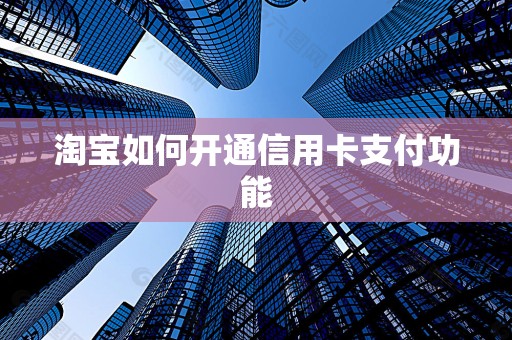 淘宝如何开通信用卡支付功能