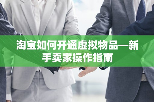 淘宝如何开通虚拟物品—新手卖家操作指南
