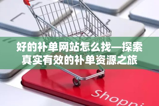 好的补单网站怎么找—探索真实有效的补单资源之旅