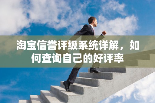 淘宝信誉评级系统详解，如何查询自己的好评率