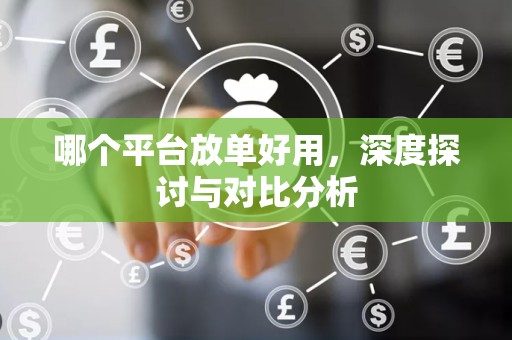 哪个平台放单好用，深度探讨与对比分析