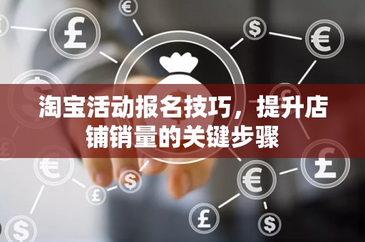 淘宝活动报名技巧，提升店铺销量的关键步骤