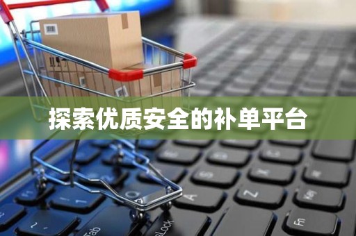 探索优质安全的补单平台