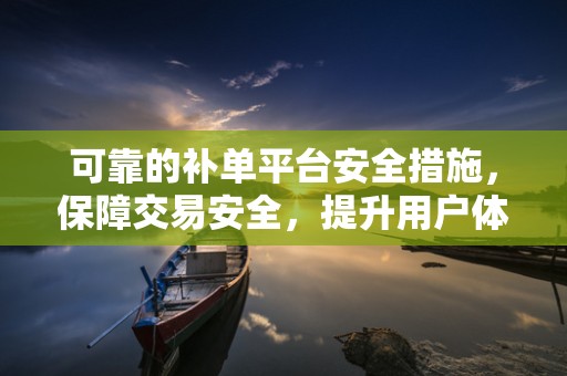可靠的补单平台安全措施，保障交易安全，提升用户体验