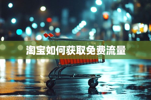 淘宝如何获取免费流量