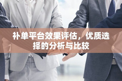 补单平台效果评估，优质选择的分析与比较